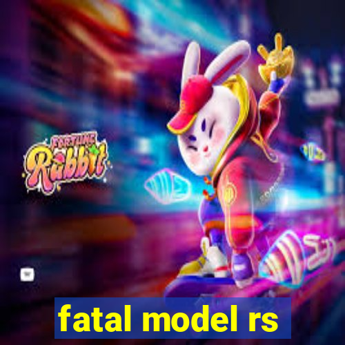 fatal model rs