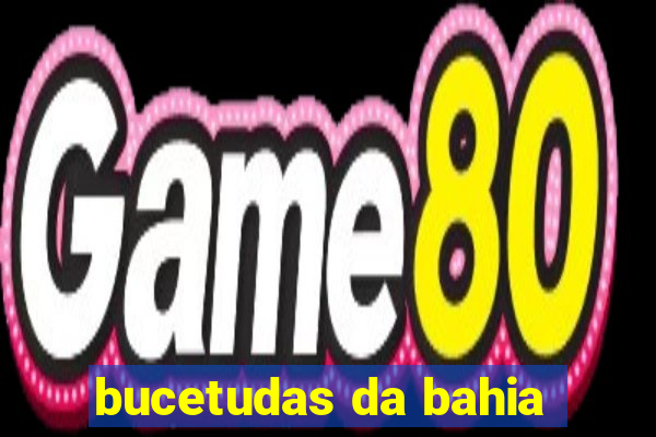 bucetudas da bahia
