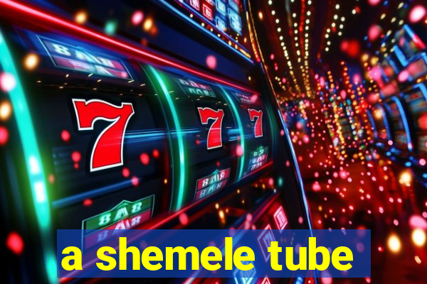 a shemele tube