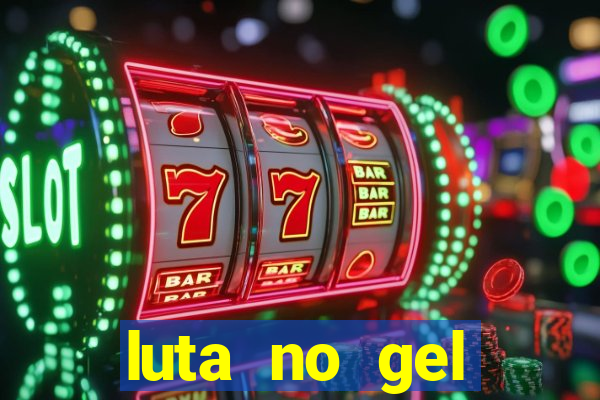 luta no gel cassino show