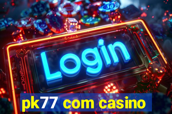 pk77 com casino