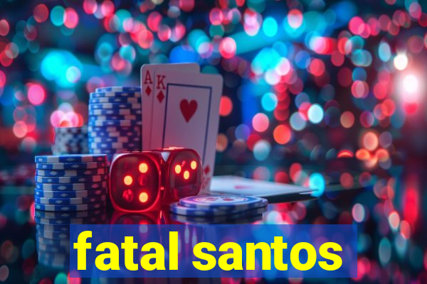 fatal santos