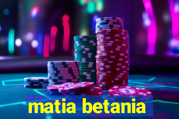 matia betania