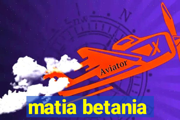 matia betania