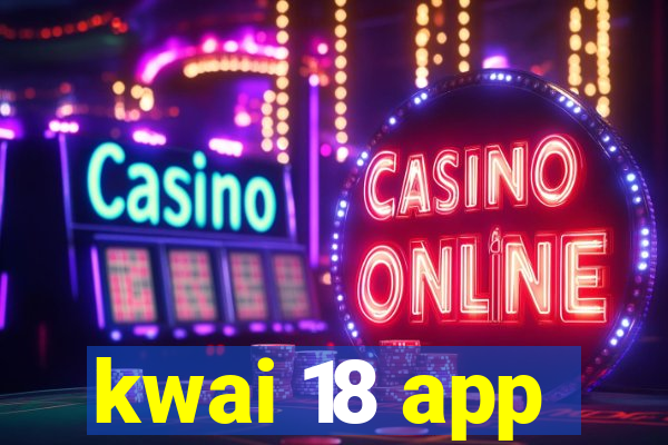 kwai 18 app