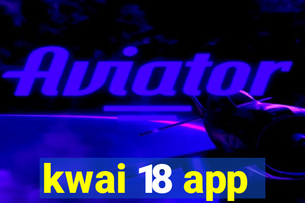 kwai 18 app