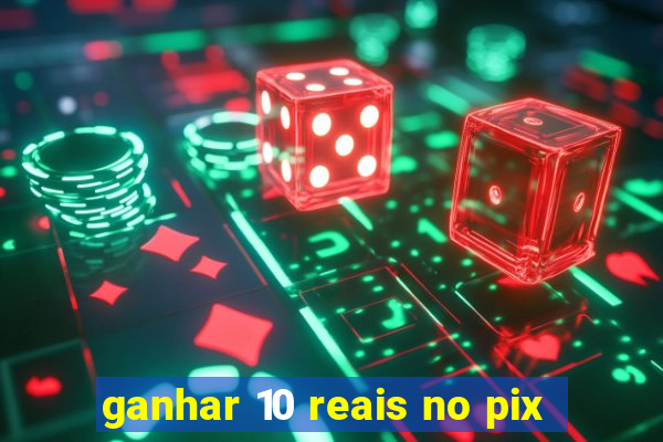 ganhar 10 reais no pix