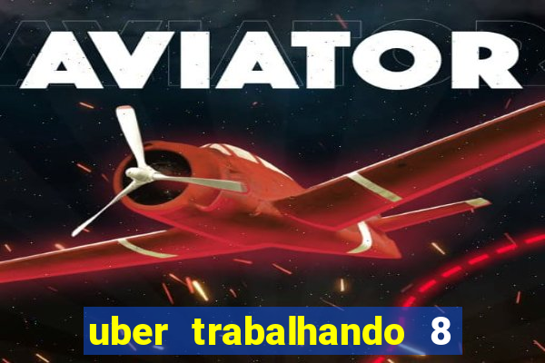 uber trabalhando 8 horas por dia
