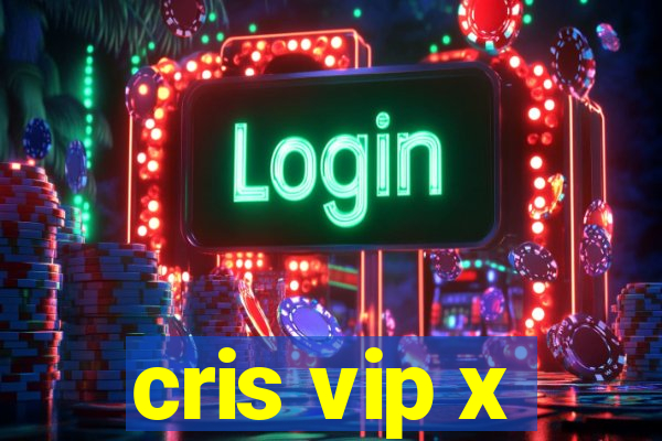 cris vip x
