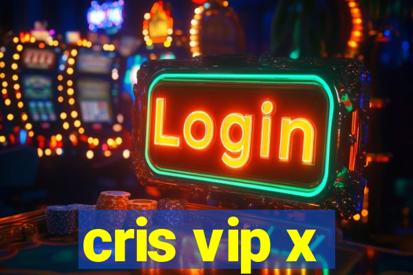 cris vip x