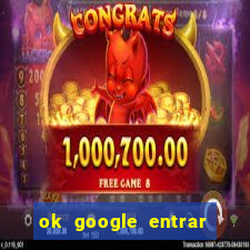 ok google entrar no jogo de c****