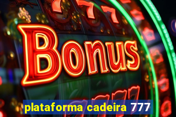 plataforma cadeira 777