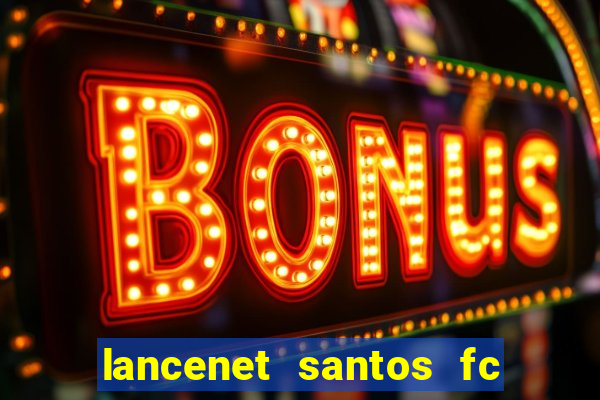 lancenet santos fc ultimas noticias