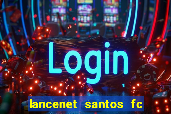 lancenet santos fc ultimas noticias