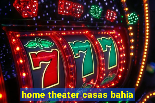 home theater casas bahia