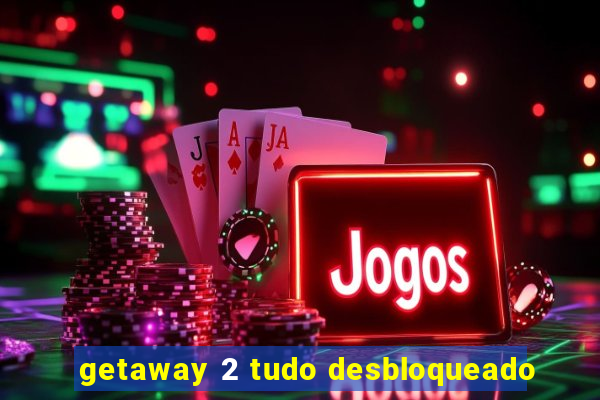 getaway 2 tudo desbloqueado