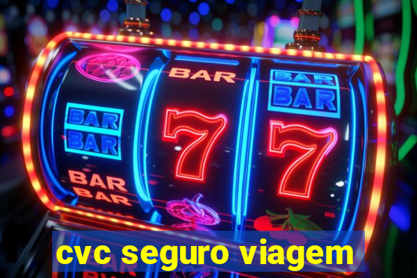 cvc seguro viagem