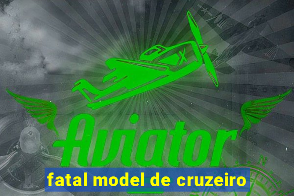 fatal model de cruzeiro