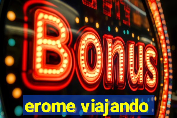 erome viajando