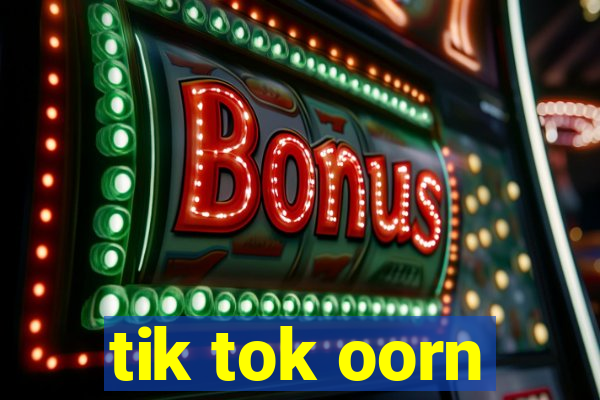 tik tok oorn