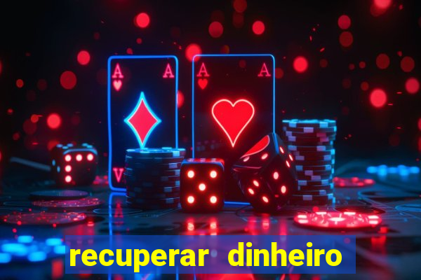 recuperar dinheiro perdido na betano