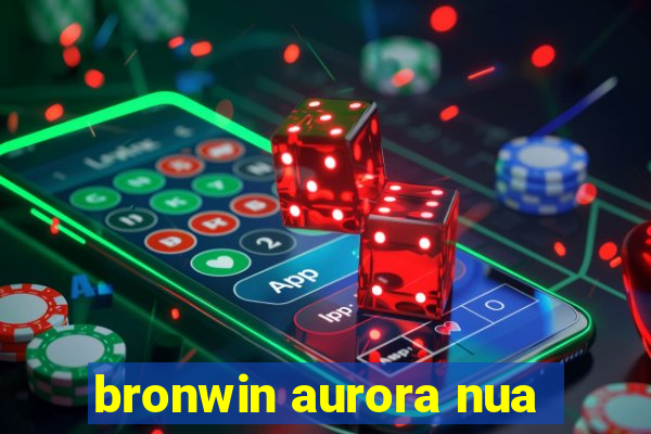 bronwin aurora nua