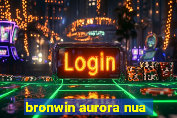 bronwin aurora nua