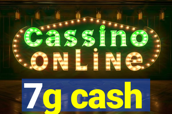 7g cash