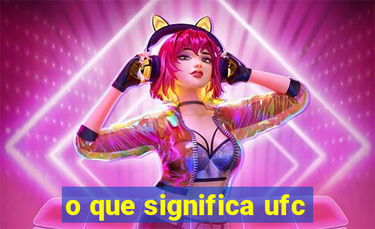 o que significa ufc