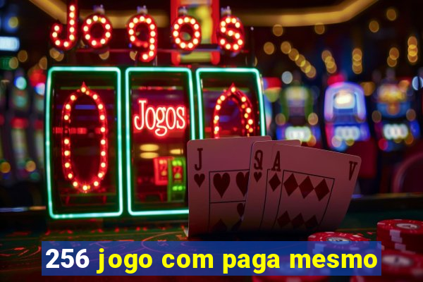 256 jogo com paga mesmo