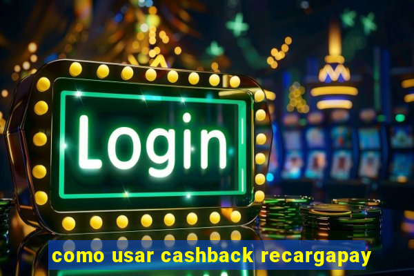 como usar cashback recargapay