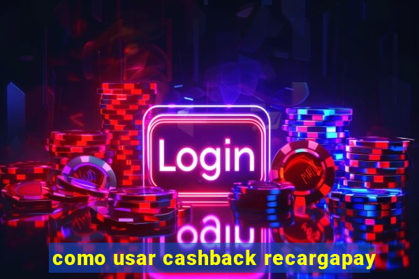 como usar cashback recargapay