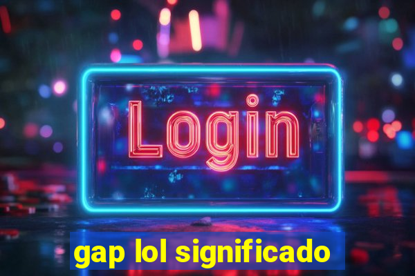 gap lol significado