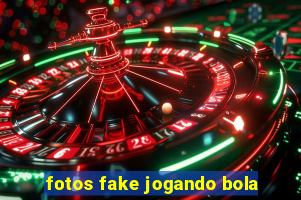 fotos fake jogando bola