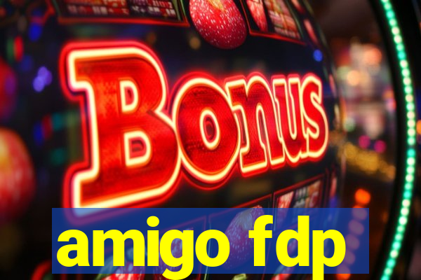 amigo fdp