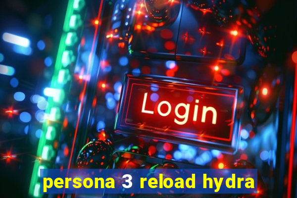 persona 3 reload hydra
