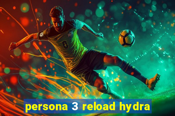 persona 3 reload hydra