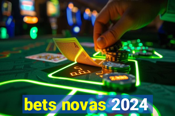 bets novas 2024