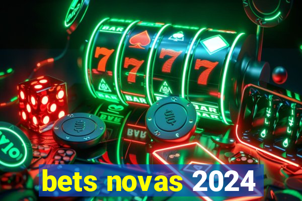 bets novas 2024