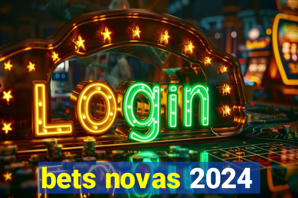 bets novas 2024