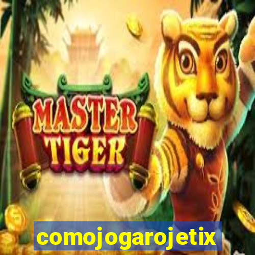 comojogarojetix