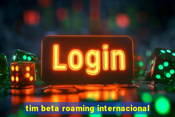 tim beta roaming internacional