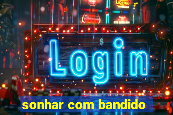sonhar com bandido