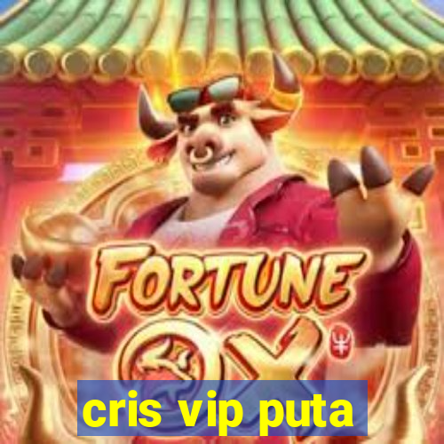 cris vip puta