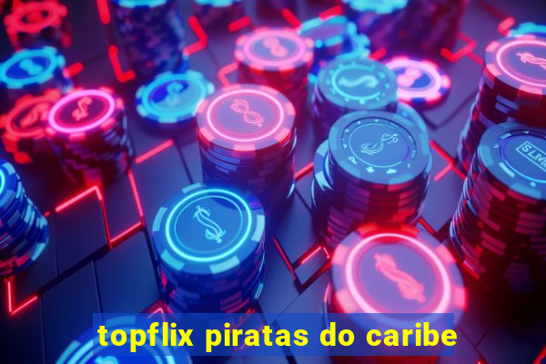 topflix piratas do caribe