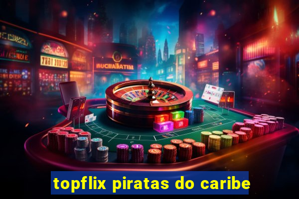 topflix piratas do caribe