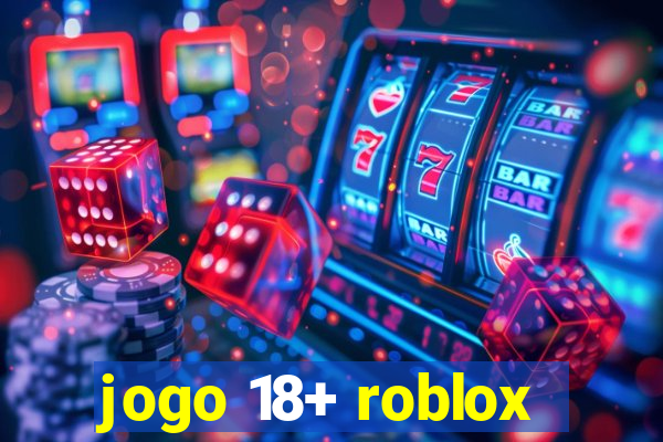 jogo 18+ roblox