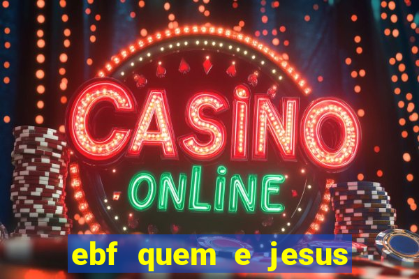 ebf quem e jesus ebf jesus meu super heroi