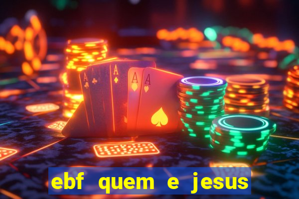ebf quem e jesus ebf jesus meu super heroi
