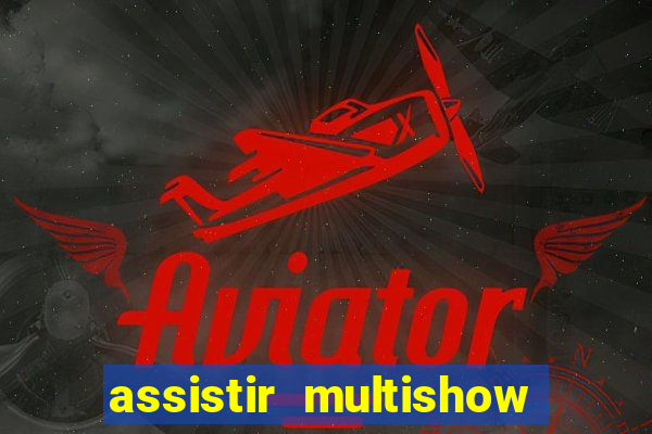 assistir multishow online ao vivo